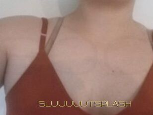 SLUUUUUTSPLASH