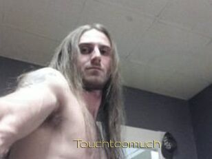 Touchtoomuch